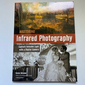 MASTERING Infrared Photography Capture Invisible Light Karen Dórame
